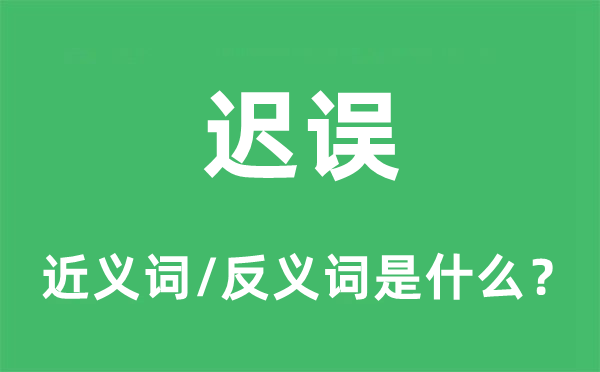 迟误的近义词和反义词是什么,迟误是什么意思