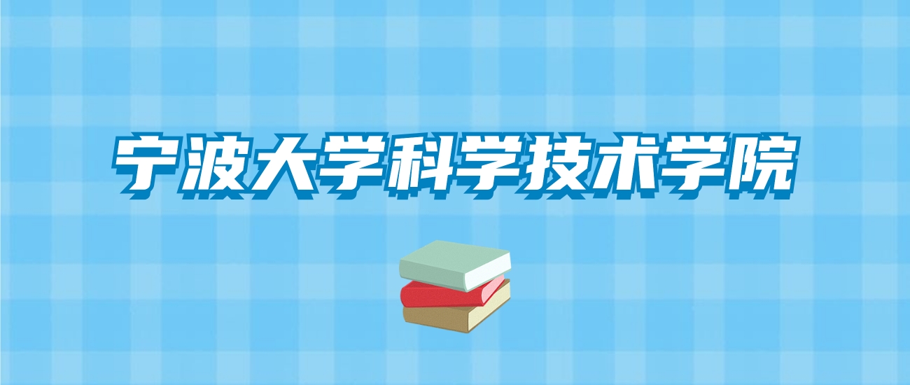 宁波大学科学技术学院的录取分数线要多少？附2024招生计划及专业