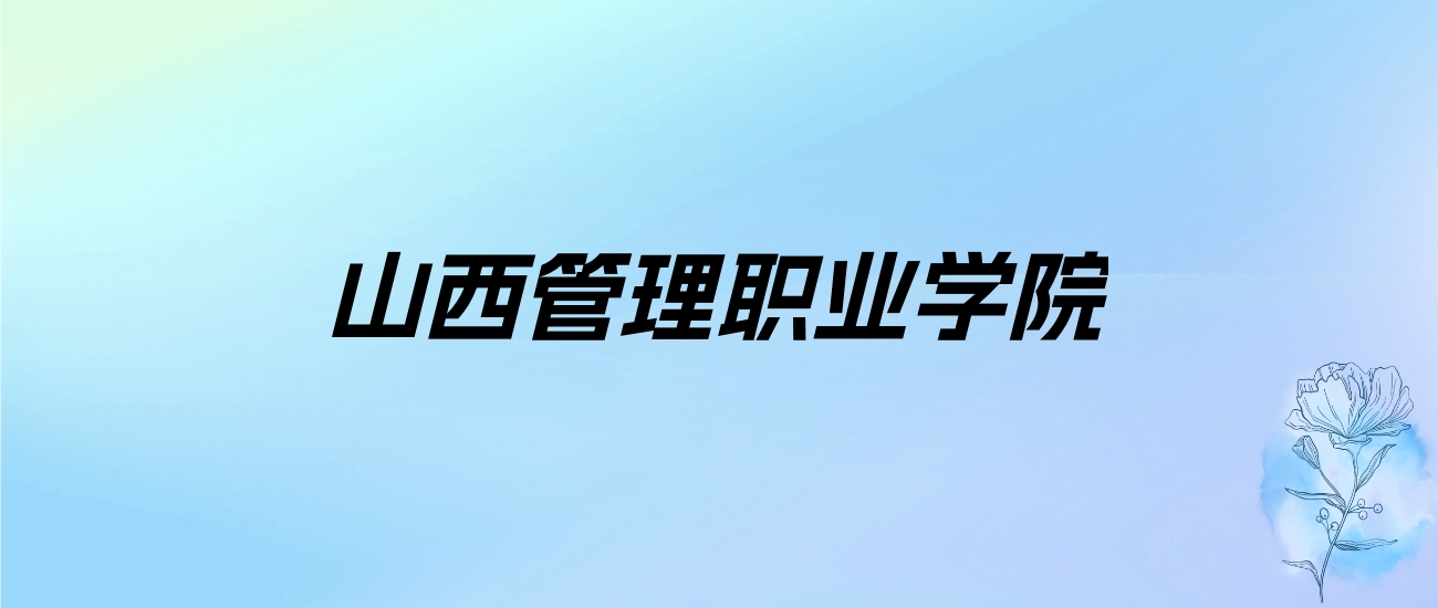 2024年山西管理职业学院学费明细：一年4000-6000元（各专业收费标准）