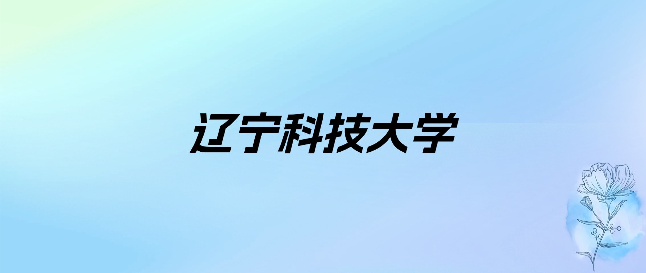 2024年辽宁科技大学学费明细：一年4600-35000元（各专业收费标准）