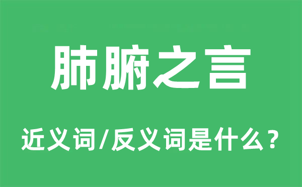 肺腑之言的近义词和反义词是什么,肺腑之言是什么意思