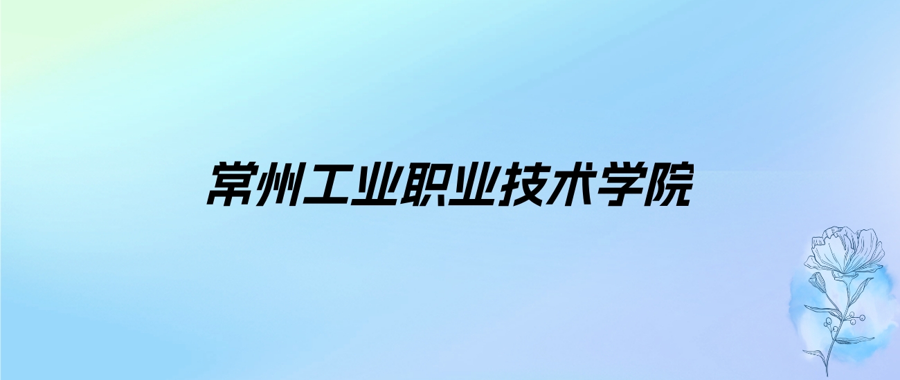 2024年常州工业职业技术学院学费明细：一年4700-15000元（各专业收费标准）