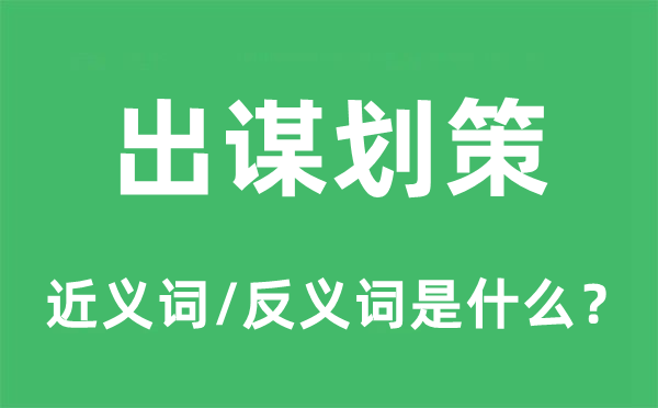 出谋划策的近义词和反义词是什么,出谋划策是什么意思