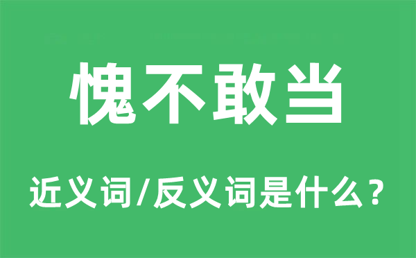 愧不敢当的近义词和反义词是什么,愧不敢当是什么意思