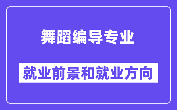 舞蹈编导专业就业前景和就业方向怎么样？附就业前景评分(8.4分)