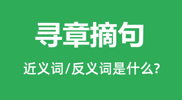 寻章摘句的近义词和反义词是什么,寻章摘句是什么意思