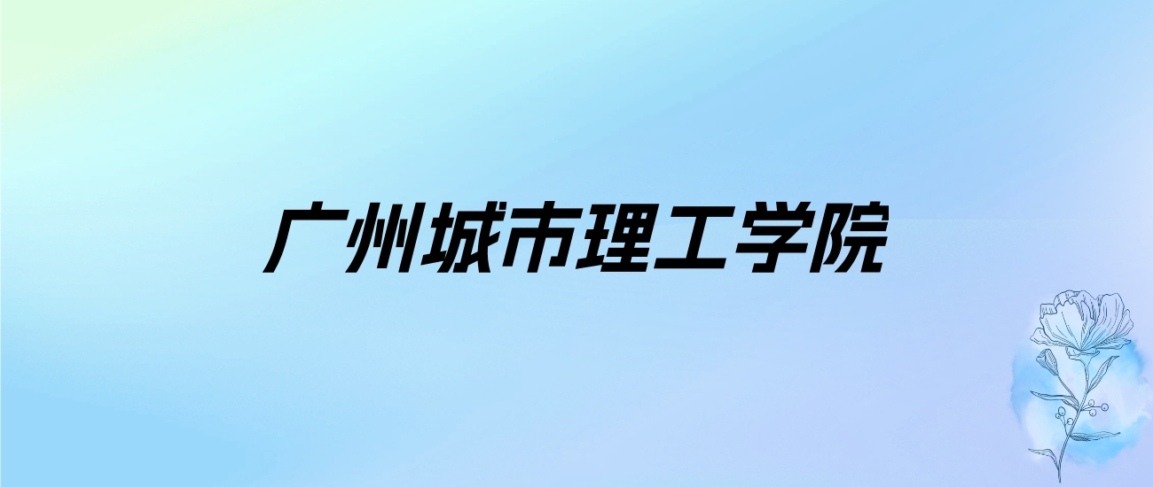 2024年广州城市理工学院学费明细：一年30000-33000元（各专业收费标准）