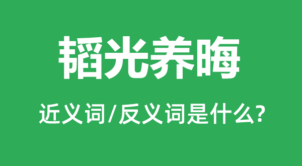 韬光养晦的近义词和反义词是什么,韬光养晦是什么意思