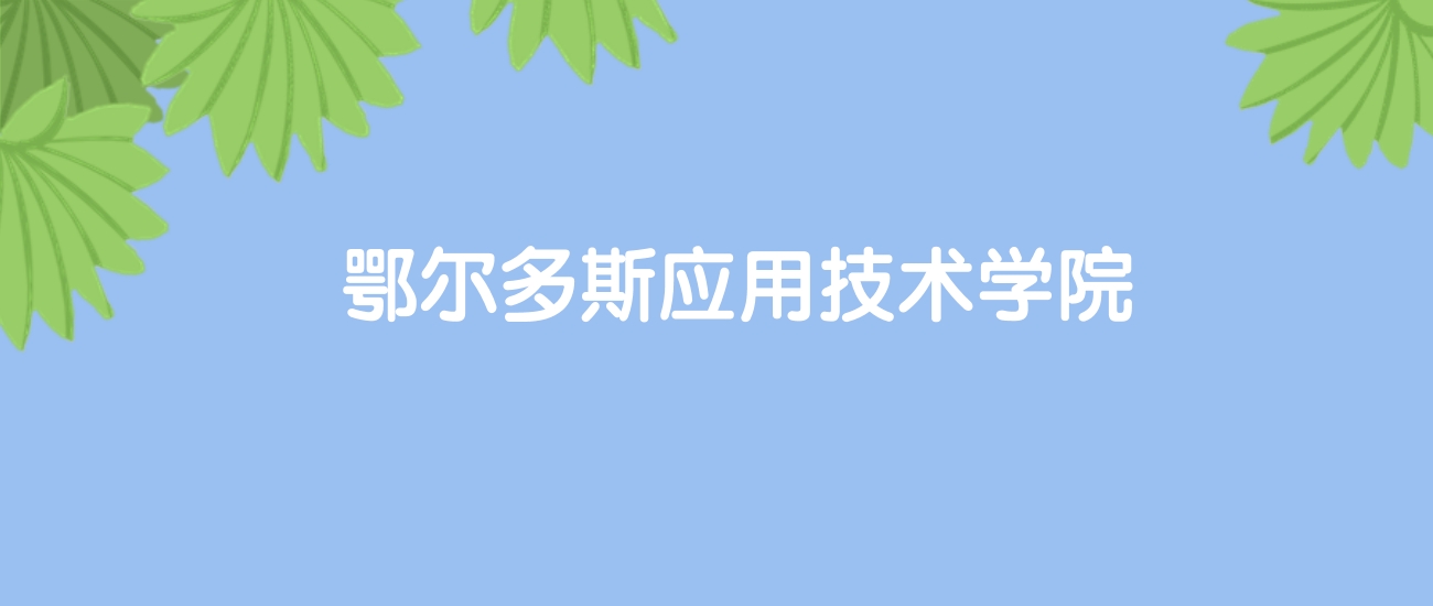 高考490分能上鄂尔多斯应用技术学院吗？请看历年录取分数线