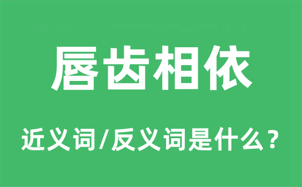 唇齿相依的近义词和反义词是什么,唇齿相依是什么意思