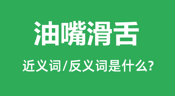 油嘴滑舌的近义词和反义词是什么,油嘴滑舌是什么意思