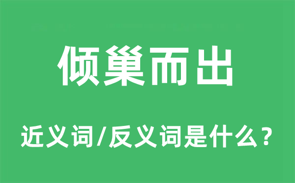 倾巢而出的近义词和反义词是什么,倾巢而出是什么意思