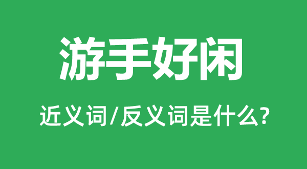 游手好闲的近义词和反义词是什么,游手好闲是什么意思