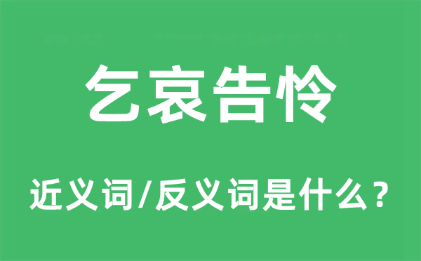 乞哀告怜的近义词和反义词是什么,乞哀告怜是什么意思