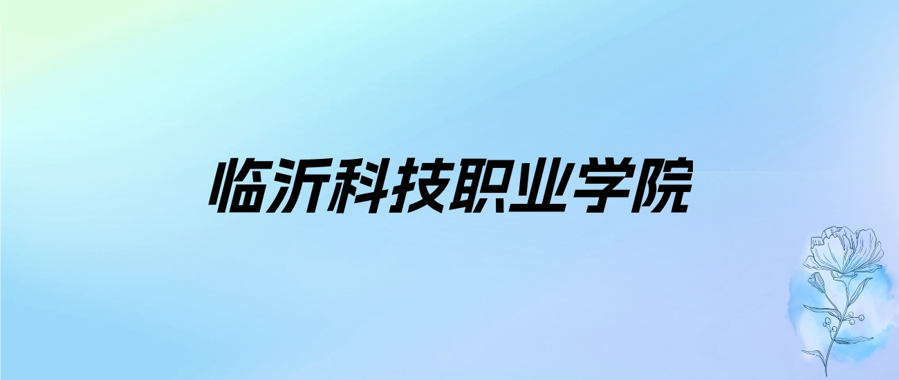 2024年临沂科技职业学院学费明细：一年4800-5000元（各专业收费标准）