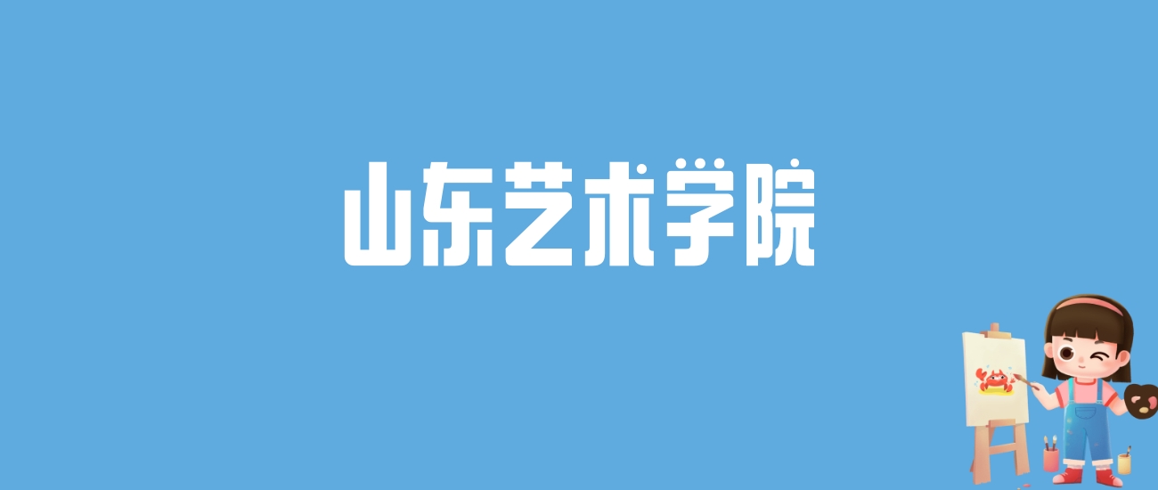 2024山东艺术学院录取分数线汇总：全国各省最低多少分能上