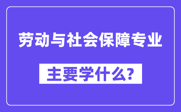 劳动与社会保障专业主要学什么？附劳动与社会保障专业课程目录