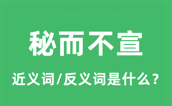 秘而不宣的近义词和反义词是什么,秘而不宣是什么意思