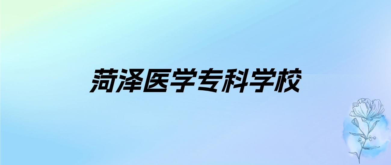 2024年菏泽医学专科学校学费明细：一年5500-12000元（各专业收费标准）