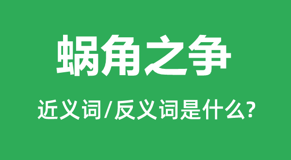 蜗角之争的近义词和反义词是什么,蜗角之争是什么意思