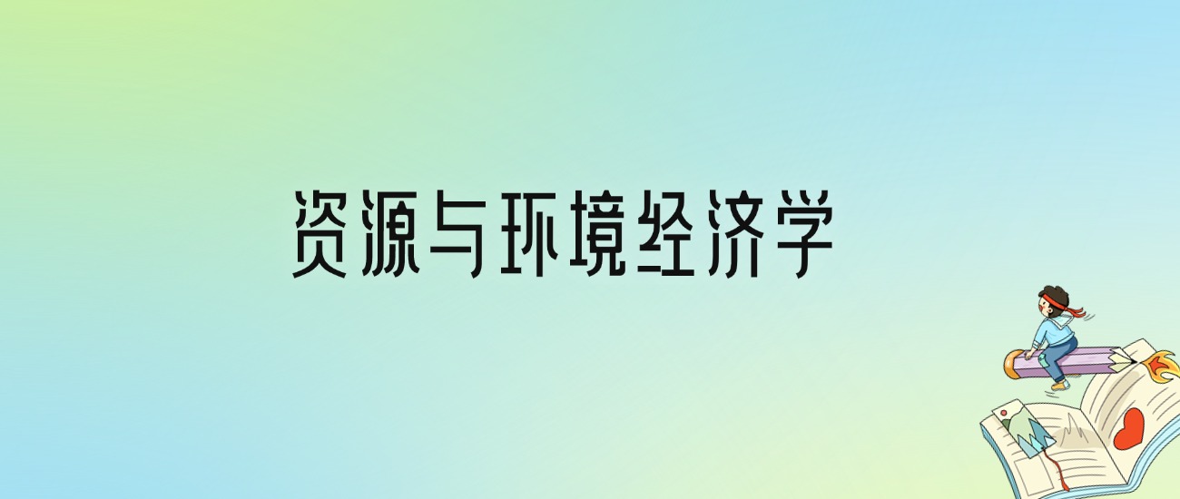 学资源与环境经济学后悔死了？2025千万别学资源与环境经济学专业？