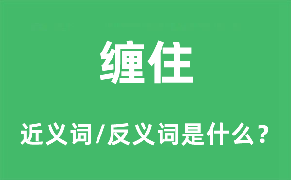 缠住的近义词和反义词是什么,缠住是什么意思