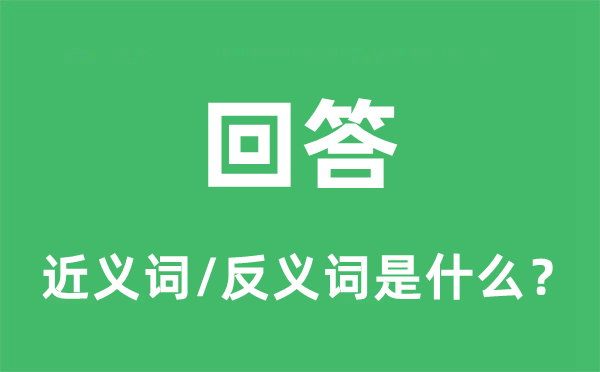 回答的近义词和反义词是什么,回答是什么意思