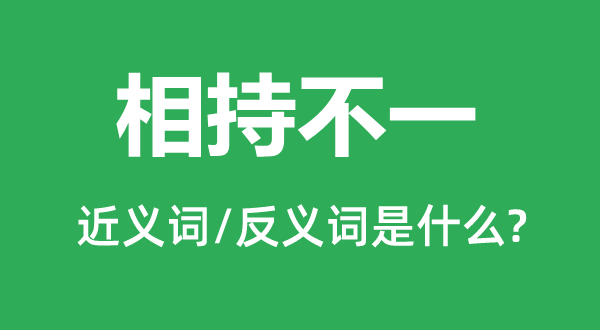 相持不一的近义词和反义词是什么,相持不一是什么意思