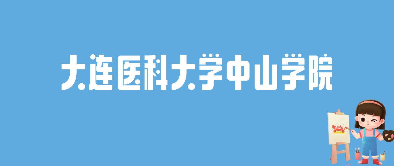 2024大连医科大学中山学院录取分数线汇总：全国各省最低多少分能上