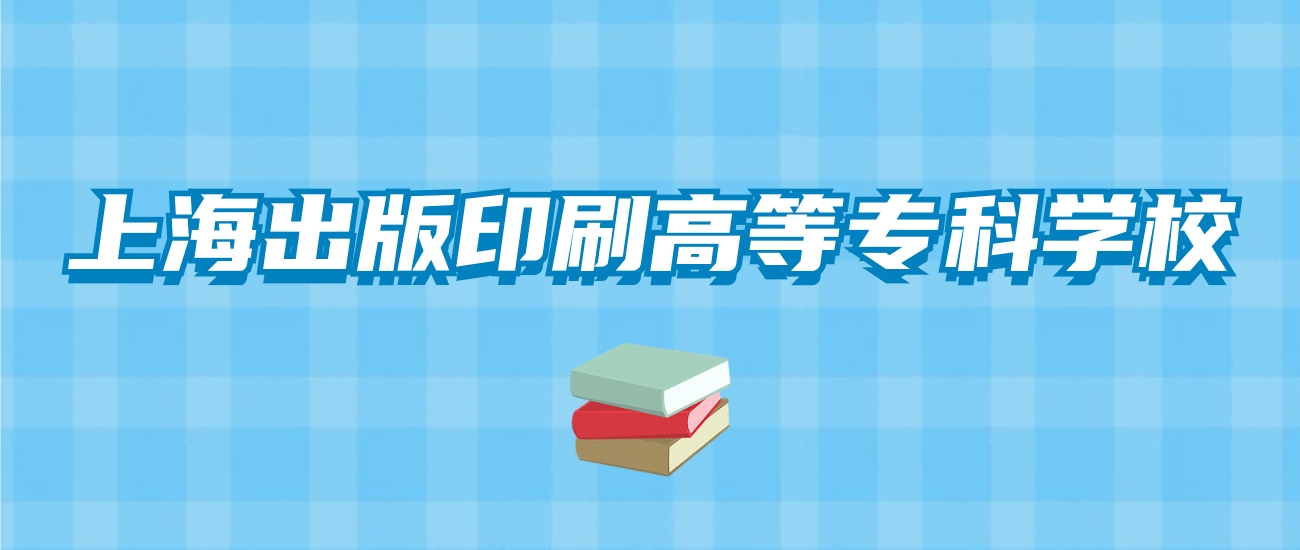 上海出版印刷高等专科学校的录取分数线！附2024招生计划