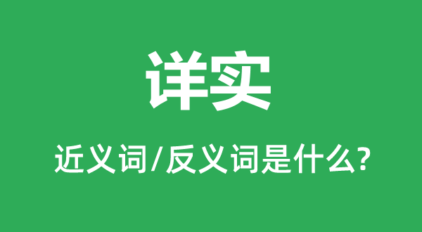 详实的近义词和反义词是什么,详实是什么意思