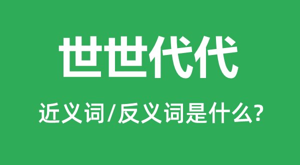 世世代代的近义词和反义词是什么,世世代代是什么意思