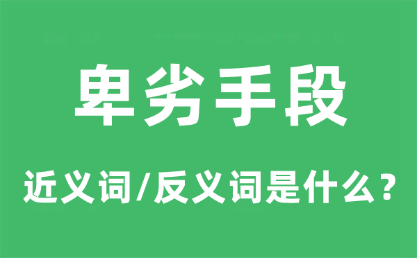 卑劣手段的近义词和反义词是什么,卑劣手段是什么意思