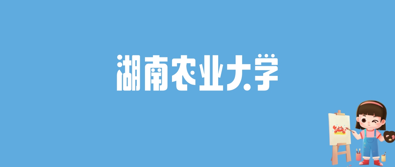 2024湖南农业大学录取分数线汇总：全国各省最低多少分能上