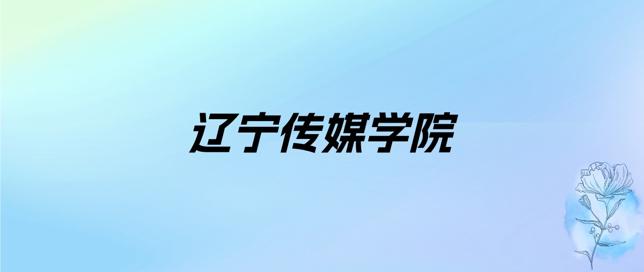 2024年辽宁传媒学院学费明细：一年17000-29000元（各专业收费标准）