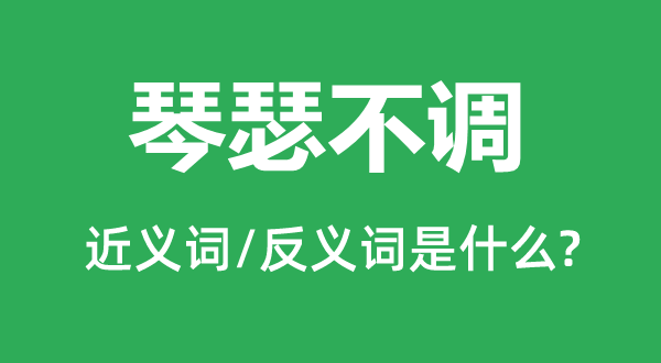 琴瑟不调的近义词和反义词是什么,琴瑟不调是什么意思