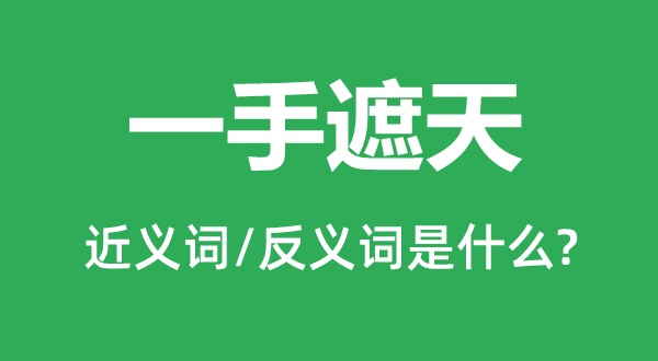 一手遮天的近义词和反义词是什么,一手遮天是什么意思