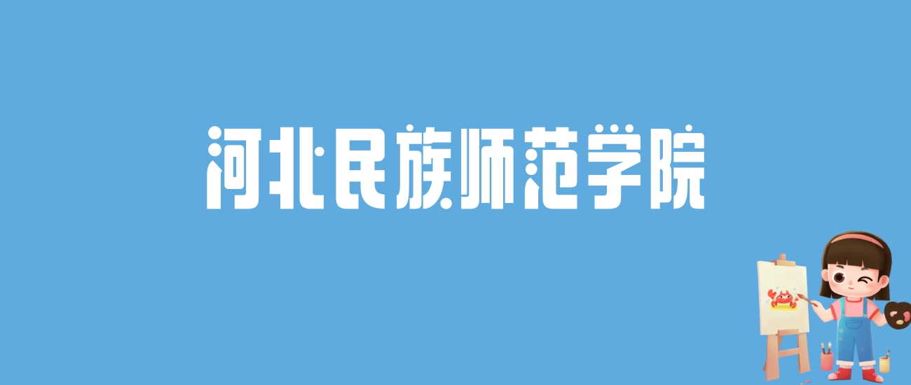 2024河北民族师范学院录取分数线汇总：全国各省最低多少分能上