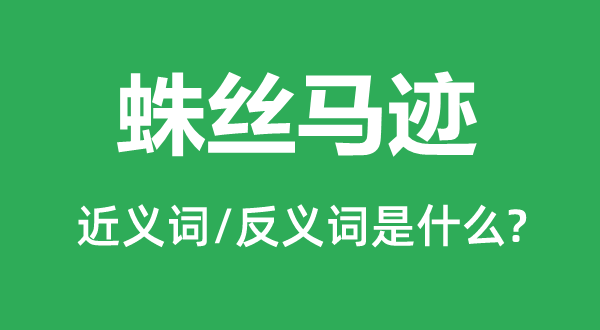 蛛丝马迹的近义词和反义词是什么,蛛丝马迹是什么意思