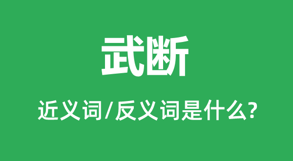 武断的近义词和反义词是什么,武断是什么意思