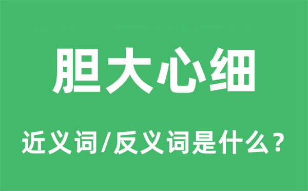 胆大心细的近义词和反义词是什么,胆大心细是什么意思