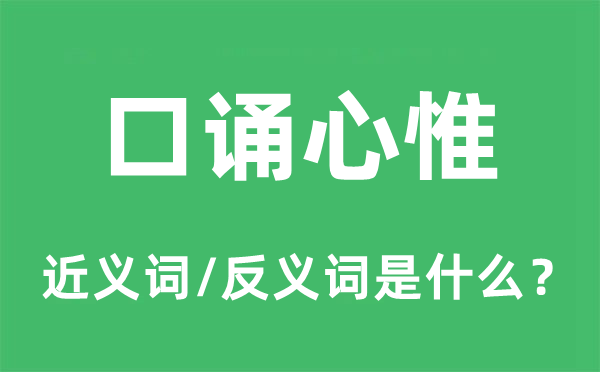 口诵心惟的近义词和反义词是什么,口诵心惟是什么意思