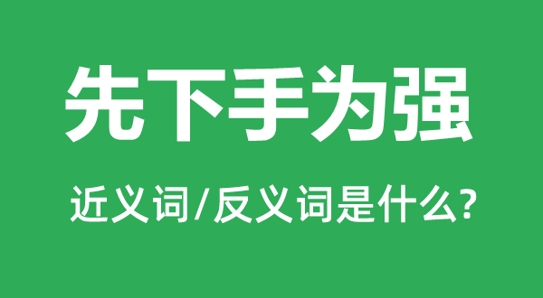 先下手为强的近义词和反义词是什么,先下手为强是什么意思