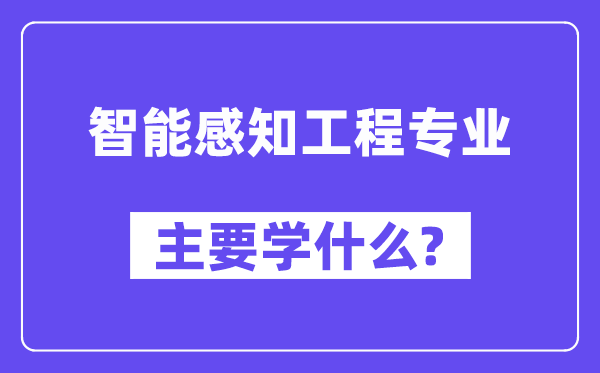 智能感知工程专业主要学什么？附智能感知工程专业课程目录