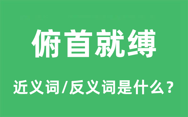 俯首就缚的近义词和反义词是什么,俯首就缚是什么意思