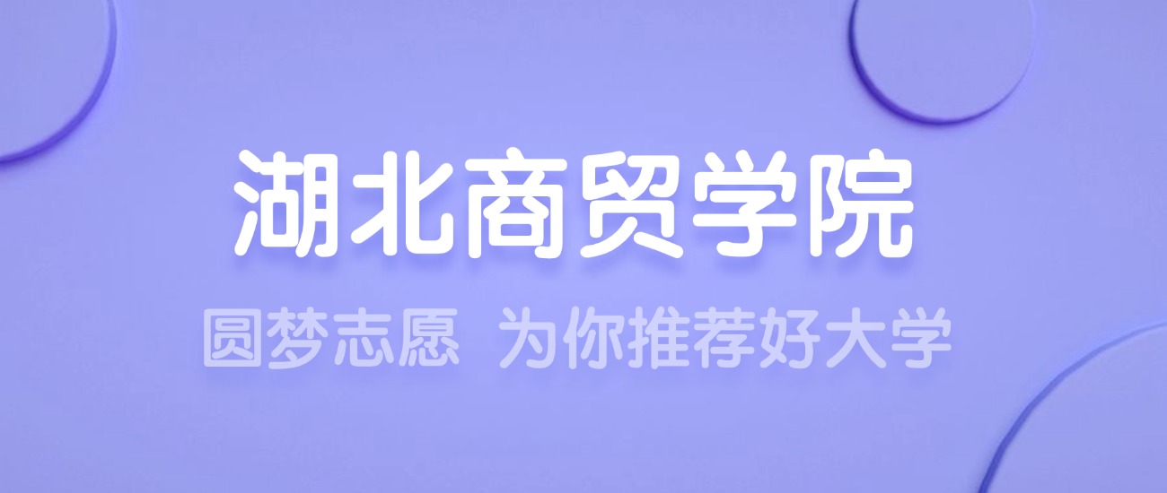 2025湖北商贸学院王牌专业名单：含分数线与认可度最高的专业