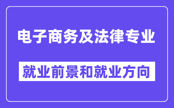 电子商务及法律专业就业前景和就业方向怎么样？附就业前景评分(7.8分)