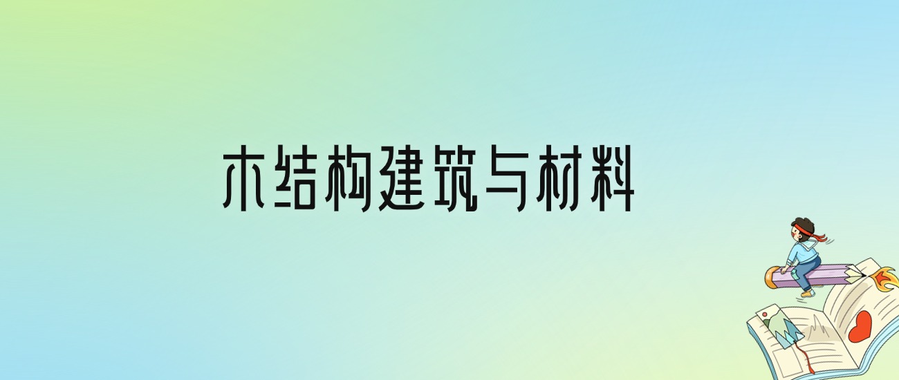 学木结构建筑与材料后悔死了？2025千万别学木结构建筑与材料专业？