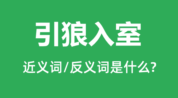 引狼入室的近义词和反义词是什么,引狼入室是什么意思