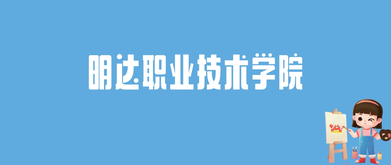 2024明达职业技术学院录取分数线汇总：全国各省最低多少分能上